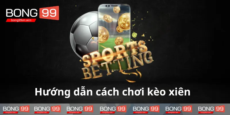 Cach-choi-keo-xien-chuan-tai-BONG99